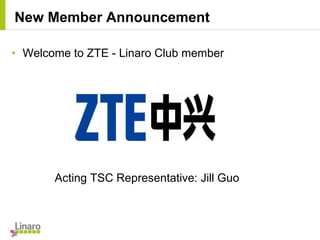 • Welcome to ZTE - Linaro Club member
Acting TSC Representative: Jill Guo
New Member Announcement
 