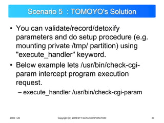 Copyright (C) 2009 NTT DATA CORPORATION<br />Scenario 5  : TOMOYO&apos;s Solution<br />You can validate/record/detoxify pa...