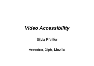 Video Accessibility

     Silvia Pfeiffer

 Annodex, Xiph, Mozilla
 