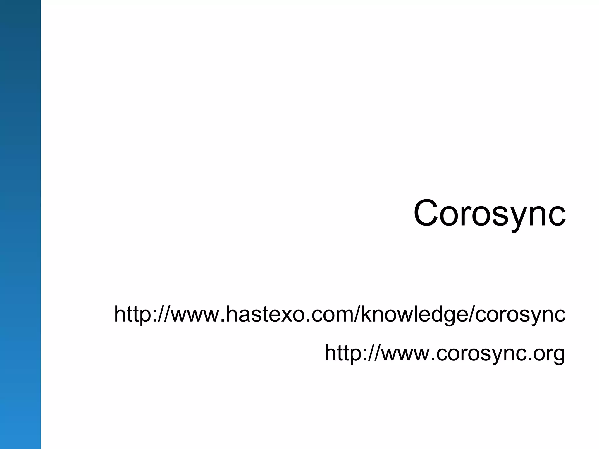 Corosync

http://www.hastexo.com/knowledge/corosync
                   http://www.corosync.org
 
