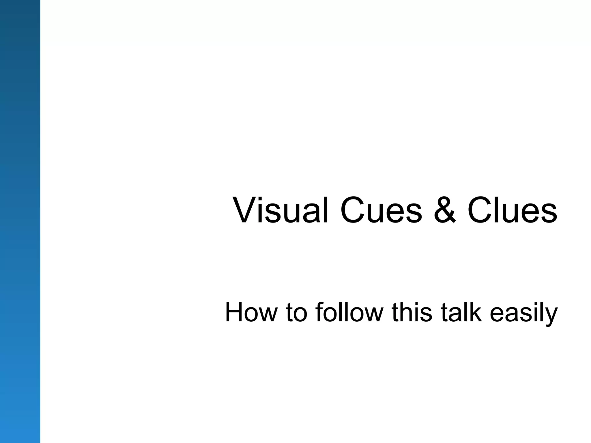 Visual Cues & Clues

How to follow this talk easily
 