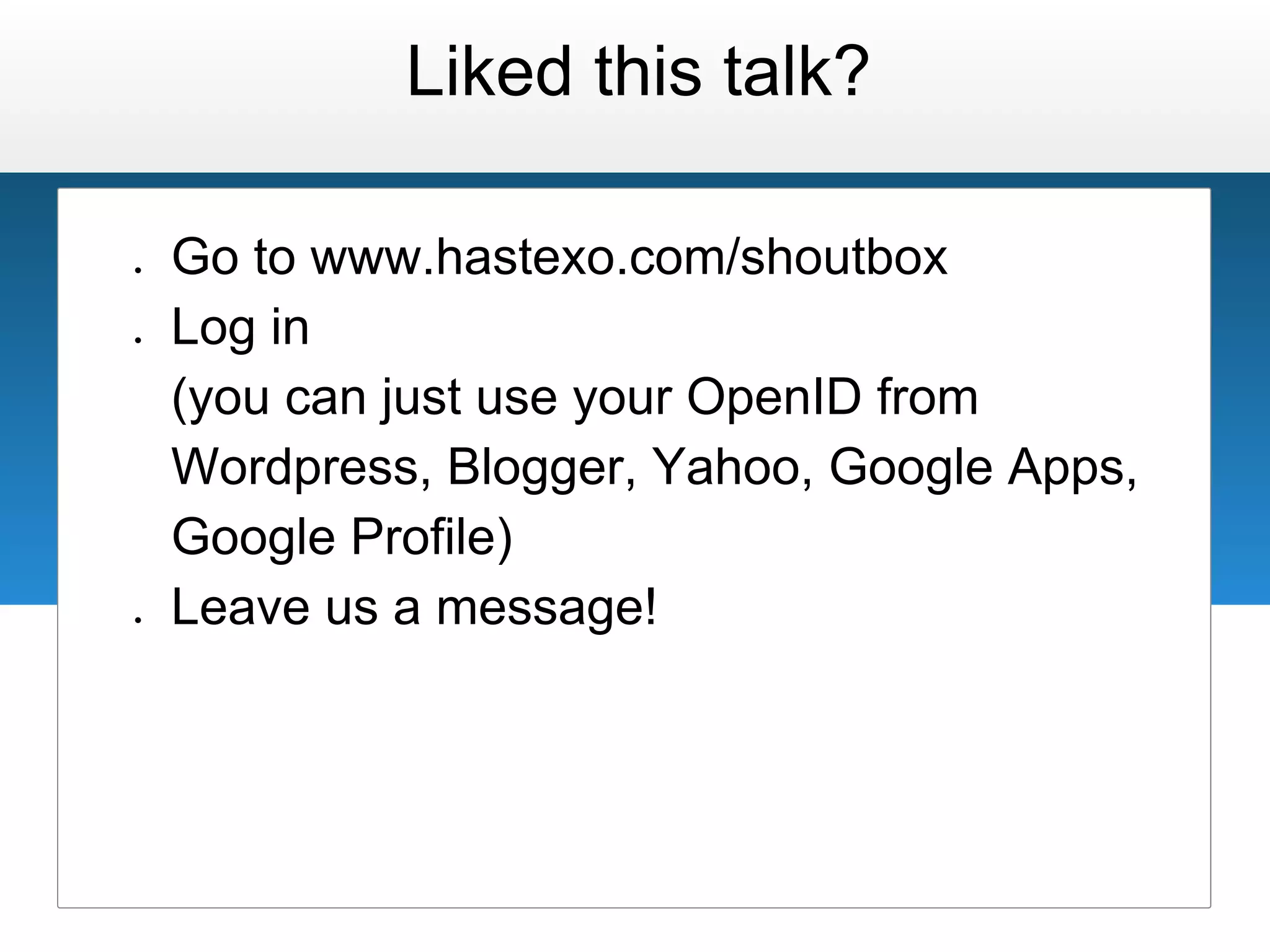 Liked this talk?

●   Go to www.hastexo.com/shoutbox
●   Log in
    (you can just use your OpenID from
    Wordpress, Blogger, Yahoo, Google Apps,
    Google Profile)
●   Leave us a message!
 