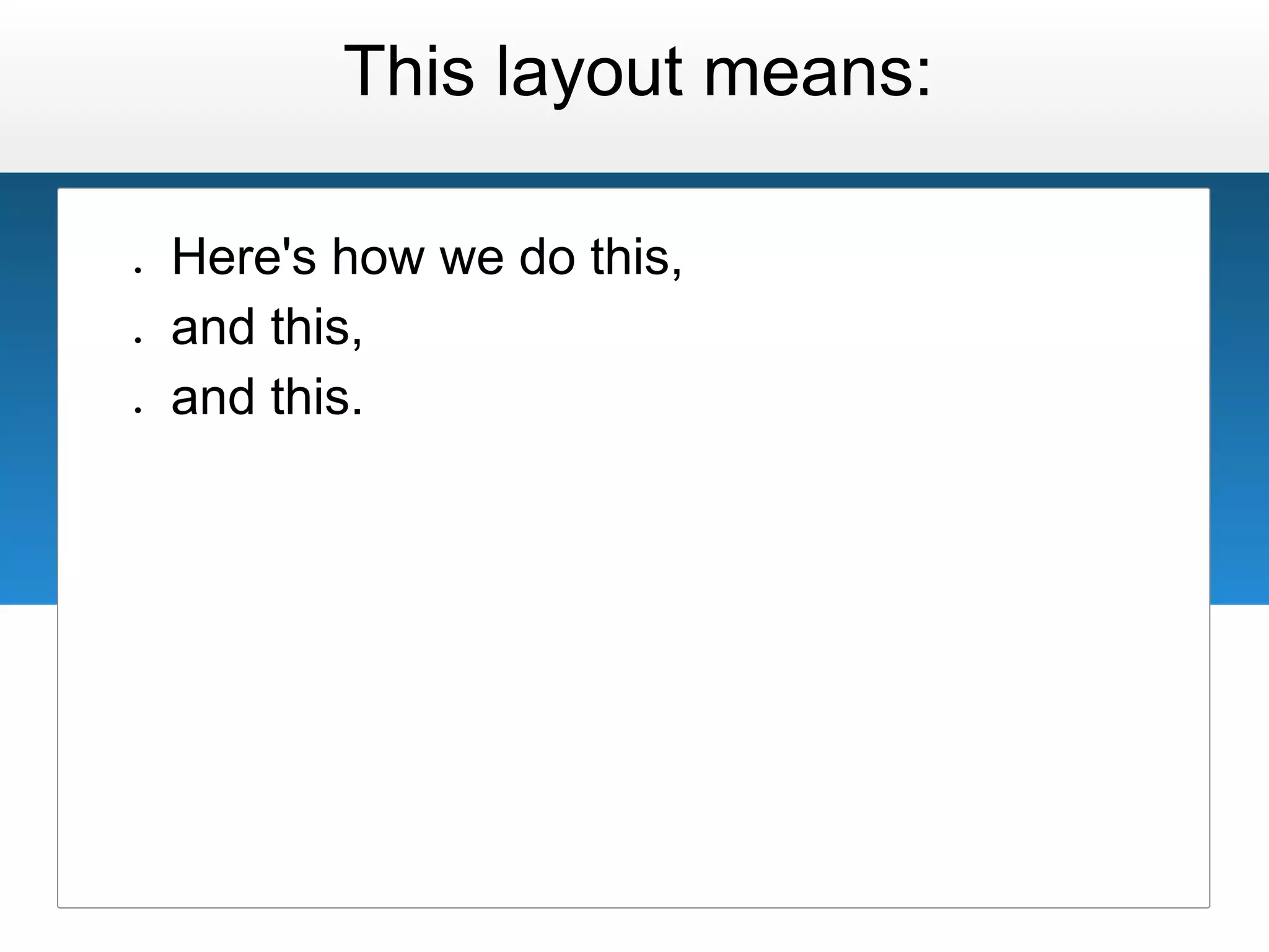 This layout means:

●   Here's how we do this,
●   and this,
●   and this.
 