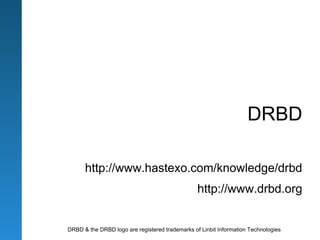 DRBD

      http://www.hastexo.com/knowledge/drbd
                                                 http://www.drbd.org


DRBD & the DRBD logo are registered trademarks of Linbit Information Technologies
 