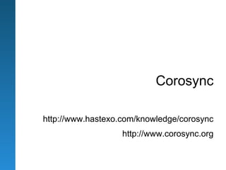 Corosync

http://www.hastexo.com/knowledge/corosync
                   http://www.corosync.org
 