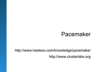 Pacemaker

http://www.hastexo.com/knowledge/pacemaker
                   http://www.clusterlabs.org
 
