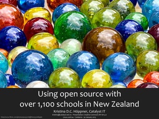 Using	
  open	
  source	
  with	
  
                      over	
  1,100	
  schools	
  in	
  New	
  Zealand
                                                       Kristina	
  D.C.	
  Höppner,	
  Catalyst	
  IT
                                                     kristina@catalyst.net.nz	
  ‧	
  Presentation:	
  Creative	
  Commons	
  BY-­‐SA	
  3.0
http://www.ﬂickr.com/photos/92435716@N00/55268996/                Linux.conf.au	
  ‧	
  Canberra	
  ‧	
  30	
  January	
  2013
 