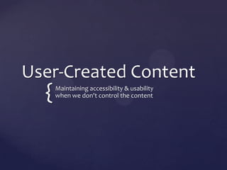 User-Created Content

{

Maintaining accessibility & usability
when we don't control the content

 