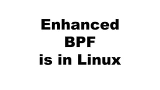 Enhanced
BPF
is in Linux
 