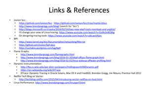 Links	&	References	
•  iovisor	bcc:	
•  hUps://github.com/iovisor/bcc			hUps://github.com/iovisor/bcc/tree/master/docs		
•...