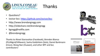 Thanks	
•  Ques>ons?	
•  iovisor	bcc:	hUps://github.com/iovisor/bcc		
•  hUp://www.brendangregg.com	
•  hUp://slideshare.n...