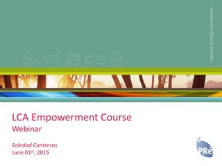 LCA Empowerment Course
Webinar
Soledad Contreras
June 01st, 2015
 
