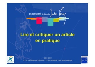 Lire et critiquer un article
        en pratique


                            2011-
                            2011-2012
 U.F.R. de Médecine d’Amiens – Dr. M. GIGNON. Tous droits réservés.
           Mé       d’                                    réservé     1
 