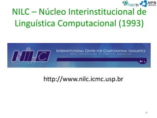 NILC – Núcleo Interinstitucional de
Linguística Computacional (1993)
10
http://www.nilc.icmc.usp.br
 