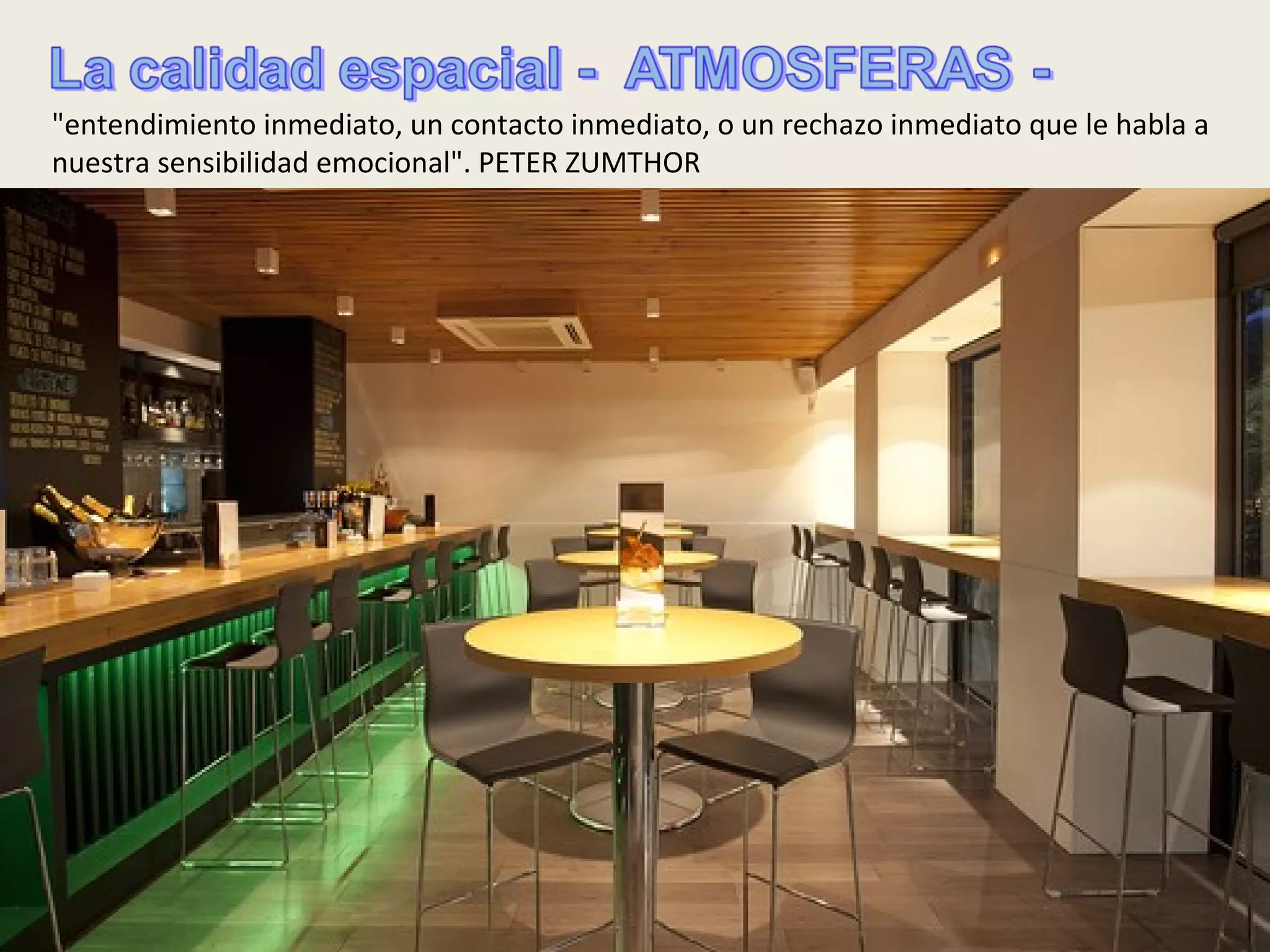 "entendimiento inmediato, un contacto inmediato, o un rechazo inmediato que le habla a
nuestra sensibilidad emocional". PETER ZUMTHOR
 