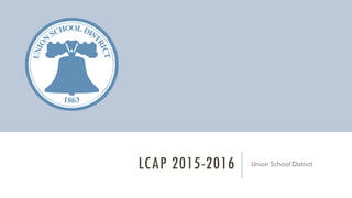 LCAP 2015-2016 Union School District
 