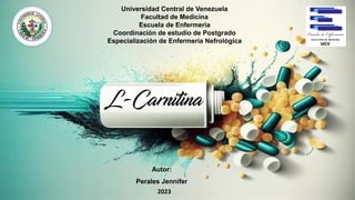 Universidad Central de Venezuela
Facultad de Medicina
Escuela de Enfermería
Coordinación de estudio de Postgrado
Especialización de Enfermería Nefrológica
Autor:
Perales Jennifer
2023
 