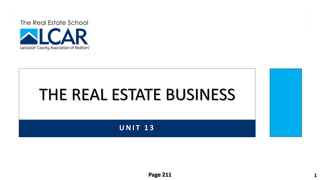 The Real Estate School
U N I T 1 3
THE REAL ESTATE BUSINESS
1
Page 211
 