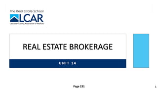 The Real Estate School
U N I T 1 4
REAL ESTATE BROKERAGE
1
Page 231
 