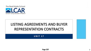 The Real Estate School
U N I T 1 7
LISTING AGREEMENTS AND BUYER
REPRESENTATION CONTRACTS
1
Page 297
 