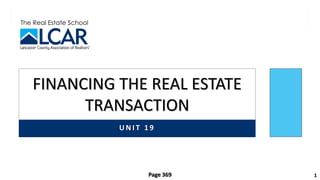 The Real Estate School
U N I T 1 9
FINANCING THE REAL ESTATE
TRANSACTION
1
Page 369
 