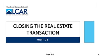 The Real Estate School
U N I T 2 1
CLOSING THE REAL ESTATE
TRANSACTION
1
Page 413
 