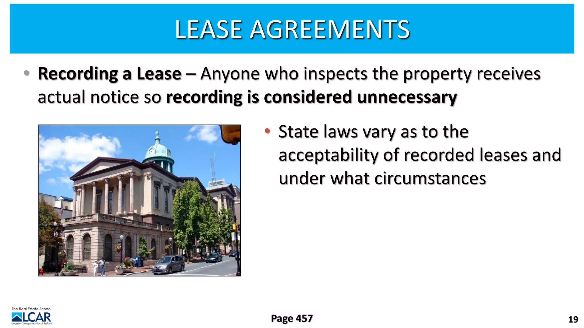 LEASE AGREEMENTS
• Recording a Lease – Anyone who inspects the property receives
actual notice so recording is considered unnecessary
• State laws vary as to the
acceptability of recorded leases and
under what circumstances
19
Page 457
 