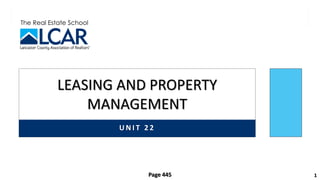 The Real Estate School
U N I T 2 2
LEASING AND PROPERTY
MANAGEMENT
1
Page 445
 