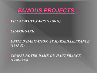  VILLA SAVOYE,PARIS (1928-31)
 CHANDIGARH
 UNITE D’HABITATION, AT MARSEILLE,FRANCE
(1945-52)
 CHAPEL NOTRE-DAME-DU-HAUT,FRANCE
(1950-1955)
 