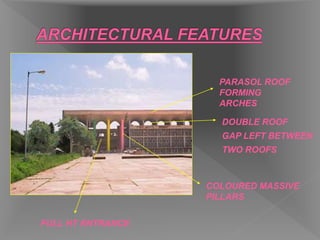 COLOURED MASSIVE
PILLARS
PARASOL ROOF
FORMING
ARCHES
DOUBLE ROOF
GAP LEFT BETWEEN
TWO ROOFS
FULL HT ENTRANCE
 