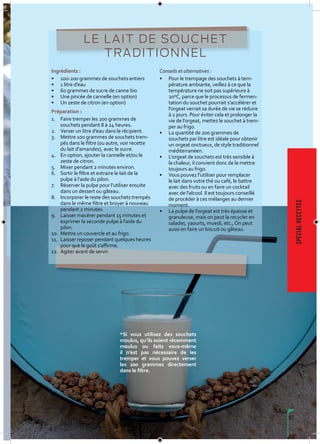 67
spécialrecettes
LE LAIT DE SOUCHET
TRADITIONNEL
Ingrédients :
• 100-200 grammes de souchets entiers
• 1 litre d’eau
• 60 grammes de sucre de canne bio
• Une pincée de cannelle (en option)
• Un zeste de citron (en option)
Préparation :
1. Faire tremper les 200 grammes de
souchets pendant 8 à 24 heures.
2. Verser un litre d’eau dans le récipient.
3. Mettre 100 grammes de souchets trem-
pés dans le filtre (ou autre, voir recette
du lait d’amandes), avec le sucre.
4. En option, ajouter la cannelle et/ou le
zeste de citron.
5. Mixer pendant 2 minutes environ.
6. Sortir le filtre et extraire le lait de la
pulpe à l’aide du pilon.
7. Réserver la pulpe pour l’utiliser ensuite
dans un dessert ou gâteau.
8. Incorporer le reste des souchets trempés
dans le même filtre et broyer à nouveau
pendant 2 minutes.
9. Laisser macérer pendant 15 minutes et
exprimer la seconde pulpe à l’aide du
pilon.
10. Mettre un couvercle et au frigo.
11. Laisser reposer pendant quelques heures
pour que le goût s’affirme.
12. Agiter avant de servir.
Conseils et alternatives :
• Pour le trempage des souchets à tem-
pérature ambiante, veillez à ce que la
température ne soit pas supérieure à
20ºC, parce que le processus de fermen-
tation du souchet pourrait s’accélérer et
l’orgeat verrait sa durée de vie se réduire
à 2 jours. Pour éviter cela et prolonger la
vie de l’orgeat, mettez le souchet à trem-
per au frigo.
• La quantité de 200 grammes de
souchets par litre est idéale pour obtenir
un orgeat onctueux, de style traditionnel
méditerranéen.
• L’orgeat de souchets est très sensible à
la chaleur, il convient donc de le mettre
toujours au frigo.
• Vous pouvez l’utiliser pour remplacer
le lait dans votre thé ou café, le battre
avec des fruits ou en faire un cocktail
avec de l’alcool. Il est toujours conseillé
de procéder à ces mélanges au dernier
moment.
• La pulpe de l’orgeat est très épaisse et
granuleuse, mais on peut la recycler en
salades, yaourts, muesli, etc.,On peut
aussi en faire un biscuit ou gâteau.
*Si vous utilisez des souchets
moulus, qu’ils soient récemment
moulus ou faits vous-même
il n’est pas nécessaire de les
tremper et vous pouvez verser
les 200 grammes directement
dans le filtre.
 
