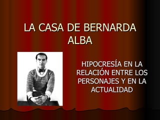 LA CASA DE BERNARDA ALBA HIPOCRESÍA EN LA RELACIÓN ENTRE LOS PERSONAJES Y EN LA ACTUALIDAD 