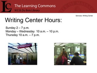 Writing Center Hours: Services: Writing Center Sunday 2 – 7 p.m. Monday – Wednesday  10 a.m. – 10 p.m. Thursday 10 a.m. – 7 p.m. 