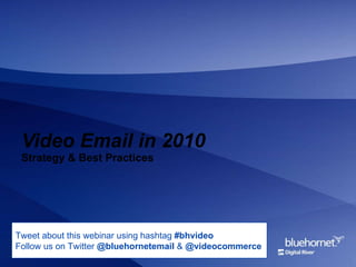 Video Email in 2010 Strategy & Best Practices Tweet about this webinar using hashtag  #bhvideo Follow us on Twitter  @bluehornetemail  &  @videocommerce 