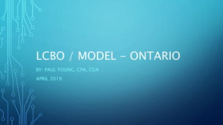 LCBO / MODEL - ONTARIO
BY: PAUL YOUNG, CPA, CGA
APRIL 2019
 