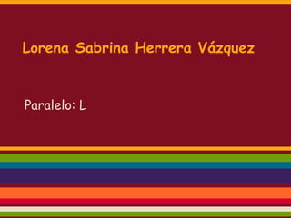Lorena Sabrina Herrera Vázquez


Paralelo: L
 