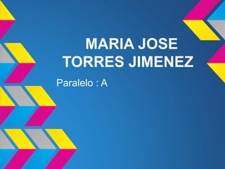 MARIA JOSE
 TORRES JIMENEZ
Paralelo : A
 
