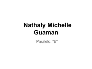 Nathaly Michelle
   Guaman
    Paralelo: "E"
 