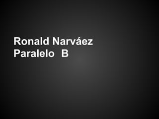 Ronald Narváez
Paralelo B
 
