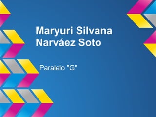Maryuri Silvana
Narváez Soto

Paralelo "G"
 