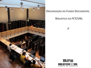 ORGANIZAÇÃO DO FUNDO DOCUMENTAL 
BIBLIOTECA DA FCT/UNL 
⸗ 
 