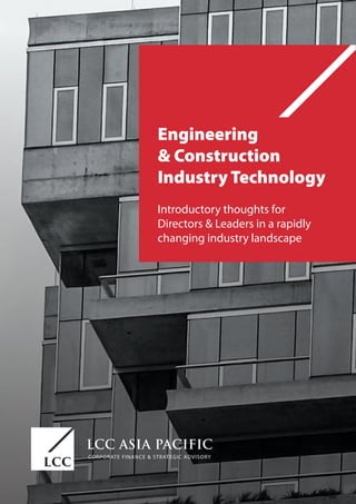 Engineering
& Construction
Industry Technology
Introductory thoughts for
Directors & Leaders in a rapidly
changing industry landscape
 