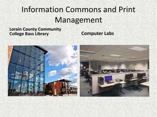 Information Commons and Print
Management
Lorain County Community
College Bass Library Computer Labs
 