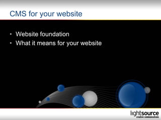 CMS for your website

• Website foundation
• What it means for your website
 