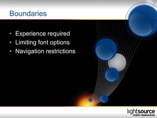 Boundaries

• Experience required
• Limiting font options
• Navigation restrictions
 