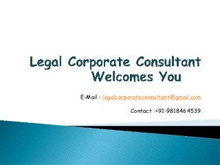 E-Mail : legalcorporateconsultant@gmail.com
Contact :+91-9818464539
 