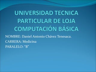 NOMBRE: Daniel Antonio Chávez Tenesaca. CARRERA: Medicina PARALELO: “B”