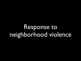 Response to
neighborhood violence
 