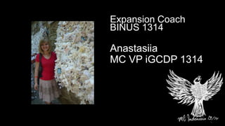 Anastasiia
MC VP iGCDP 1314
Expansion Coach
BINUS 1314
 