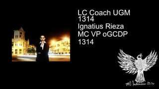 Ignatius Rieza
MC VP oGCDP
1314
LC Coach UGM
1314
 